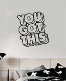 You Got This Quote Wall Decal Sticker Vinyl Art Bedroom Home Room Decor Inspirational Kids Teen School Nursery Girls