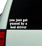You Just Got Passed By A Bad Driver Car Decal Truck Window Windshield JDM Bumper Sticker Vinyl Quote Boy Girls Funny Mom Milf Women Trendy Cute Aesthetic