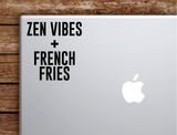 Zen Vibes and French Fries Laptop Wall Decal Sticker Vinyl Art Quote Macbook Apple Decor Car Window Truck Teen Inspirational Girls Yoga Namaste